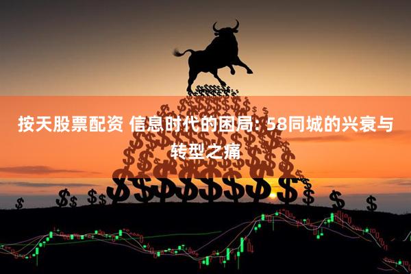 按天股票配资 信息时代的困局: 58同城的兴衰与转型之痛